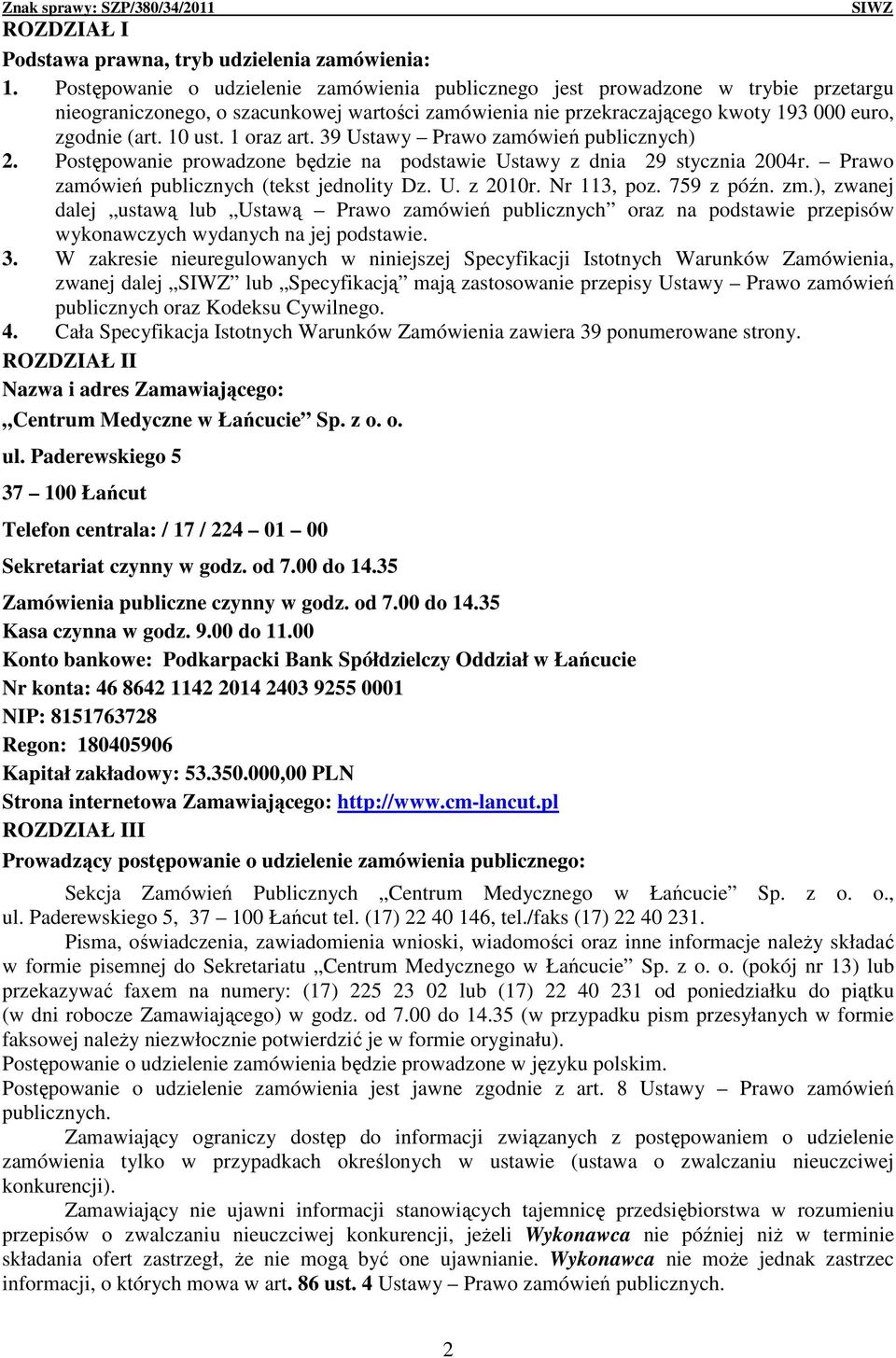 1 oraz art. 39 Ustawy Prawo zamówień publicznych) 2. Postępowanie prowadzone będzie na podstawie Ustawy z dnia 29 stycznia 2004r. Prawo zamówień publicznych (tekst jednolity Dz. U. z 2010r.