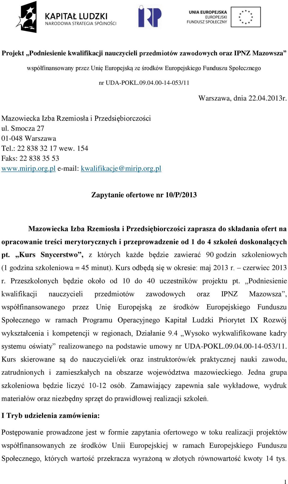 Kurs Snycerstwo, z których każde będzie zawierać 90 godzin szkoleniowych (1 godzina szkoleniowa = 45 minut). Kurs odbędą się w okresie: maj 2013 r. czerwiec 2013 r.