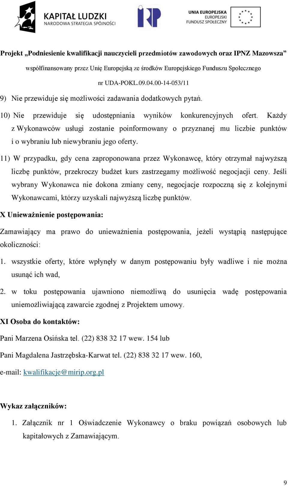 11) W przypadku, gdy cena zaproponowana przez Wykonawcę, który otrzymał najwyższą liczbę punktów, przekroczy budżet kurs zastrzegamy możliwość negocjacji ceny.