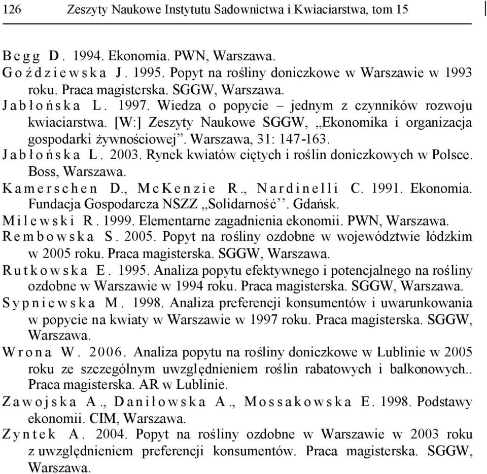 Warszawa, 31: 147-163. J a b ło ńs k a L. 2003. Rynek kwiatów ciętych i roślin doniczkowych w Polsce. Boss, Warszawa. K a m e r s c h e n D., M c K e n z i e R., N a r d i n e l l i C. 1991. Ekonomia.