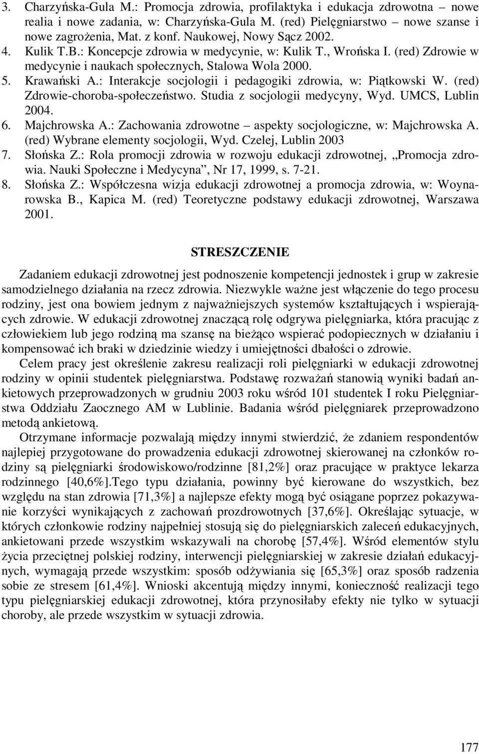 : Interakcje socjologii i pedagogiki zdrowia, w: Piątkowski W. (red) Zdrowie-choroba-społeczeństwo. Studia z socjologii medycyny, Wyd. UMCS, Lublin 2004. 6. Majchrowska A.