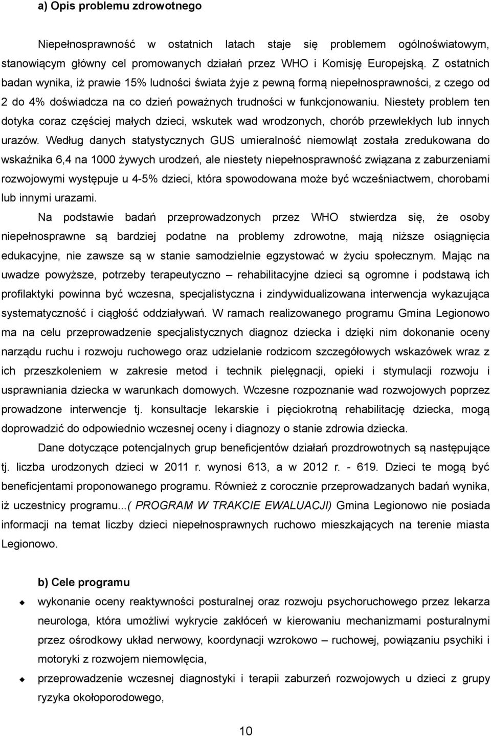 Niestety problem ten dotyka coraz częściej małych dzieci, wskutek wad wrodzonych, chorób przewlekłych lub innych urazów.