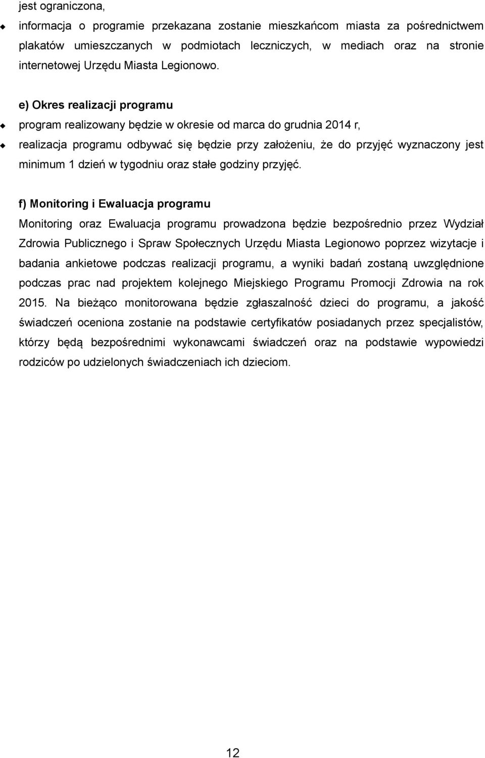 e) Okres realizacji programu program realizowany będzie w okresie od marca do grudnia 2014 r, realizacja programu odbywać się będzie przy założeniu, że do przyjęć wyznaczony jest minimum 1 dzień w