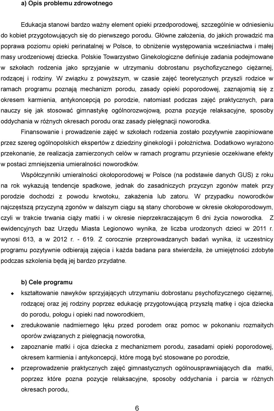 Polskie Towarzystwo Ginekologiczne definiuje zadania podejmowane w szkołach rodzenia jako sprzyjanie w utrzymaniu dobrostanu psychofizycznego ciężarnej, rodzącej i rodziny.