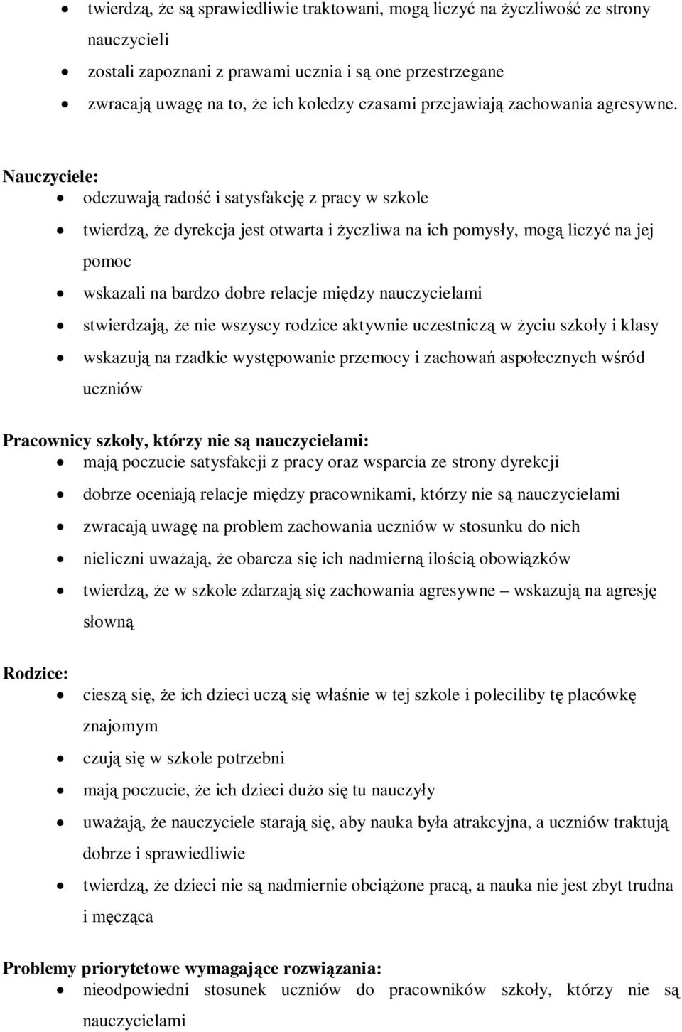 Nauczyciele: odczuwają radość i satysfakcję z pracy w szkole twierdzą, że dyrekcja jest otwarta i życzliwa na ich pomysły, mogą liczyć na jej pomoc wskazali na bardzo dobre relacje między