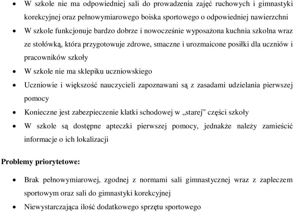 większość nauczycieli zapoznawani są z zasadami udzielania pierwszej pomocy Konieczne jest zabezpieczenie klatki schodowej w starej części szkoły W szkole są dostępne apteczki pierwszej pomocy,