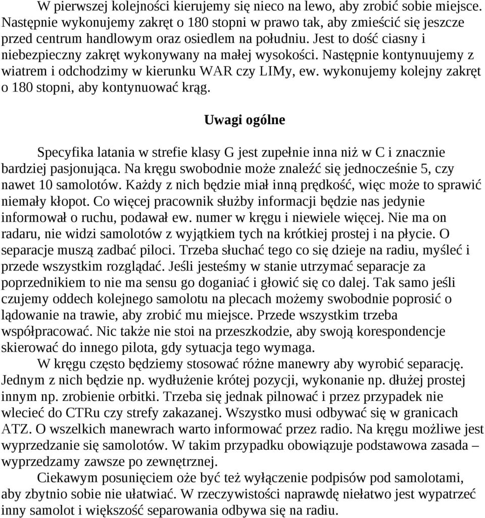 Jest to dość ciasny i niebezpieczny zakręt wykonywany na małej wysokości. Następnie kontynuujemy z wiatrem i odchodzimy w kierunku WAR czy LIMy, ew.