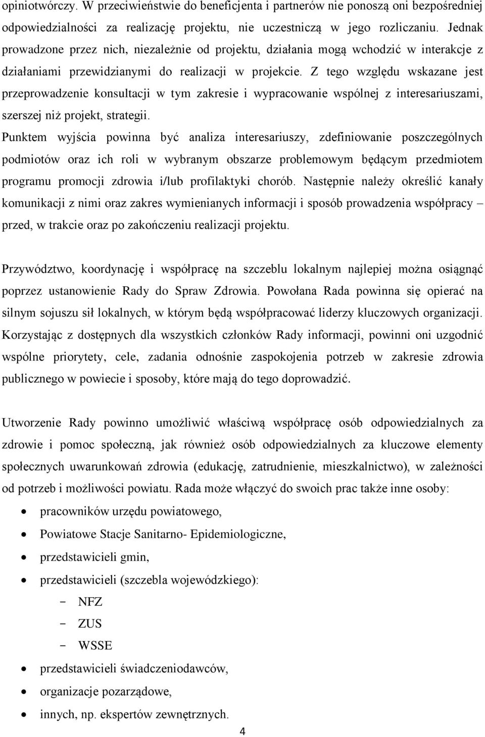 Z tego względu wskazane jest przeprowadzenie konsultacji w tym zakresie i wypracowanie wspólnej z interesariuszami, szerszej niż projekt, strategii.