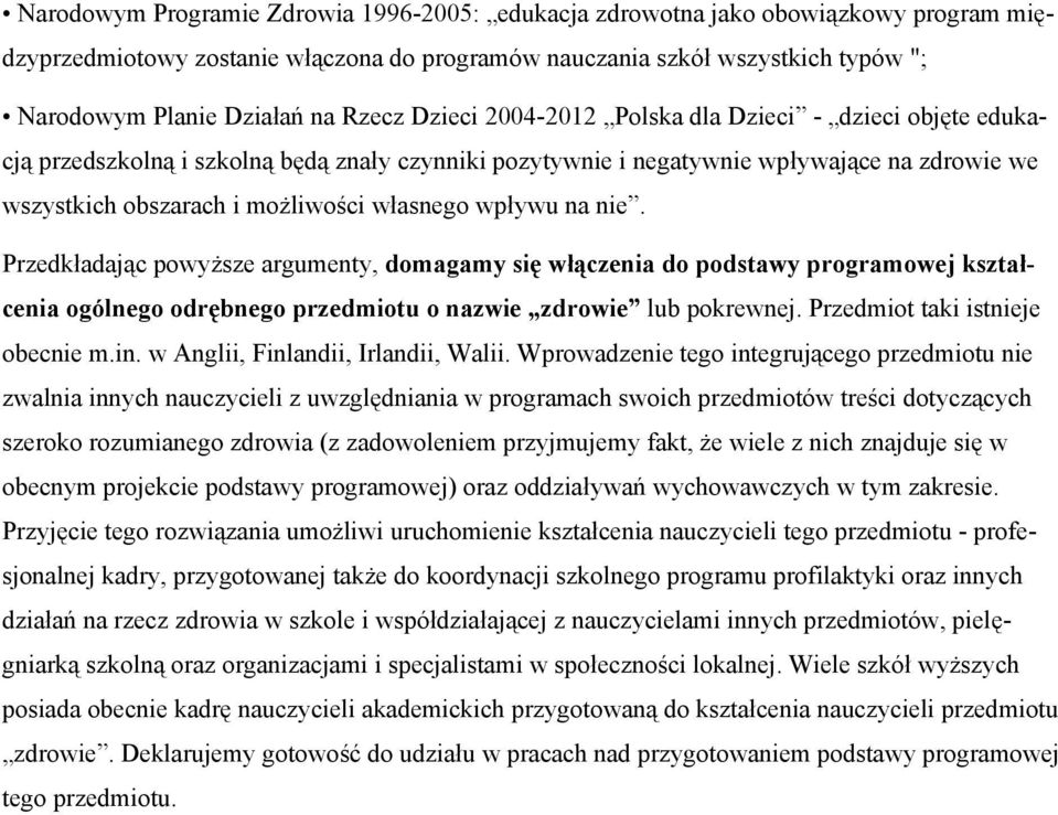 własnego wpływu na nie. Przedkładając powyższe argumenty, domagamy się włączenia do podstawy programowej kształcenia ogólnego odrębnego przedmiotu o nazwie zdrowie lub pokrewnej.