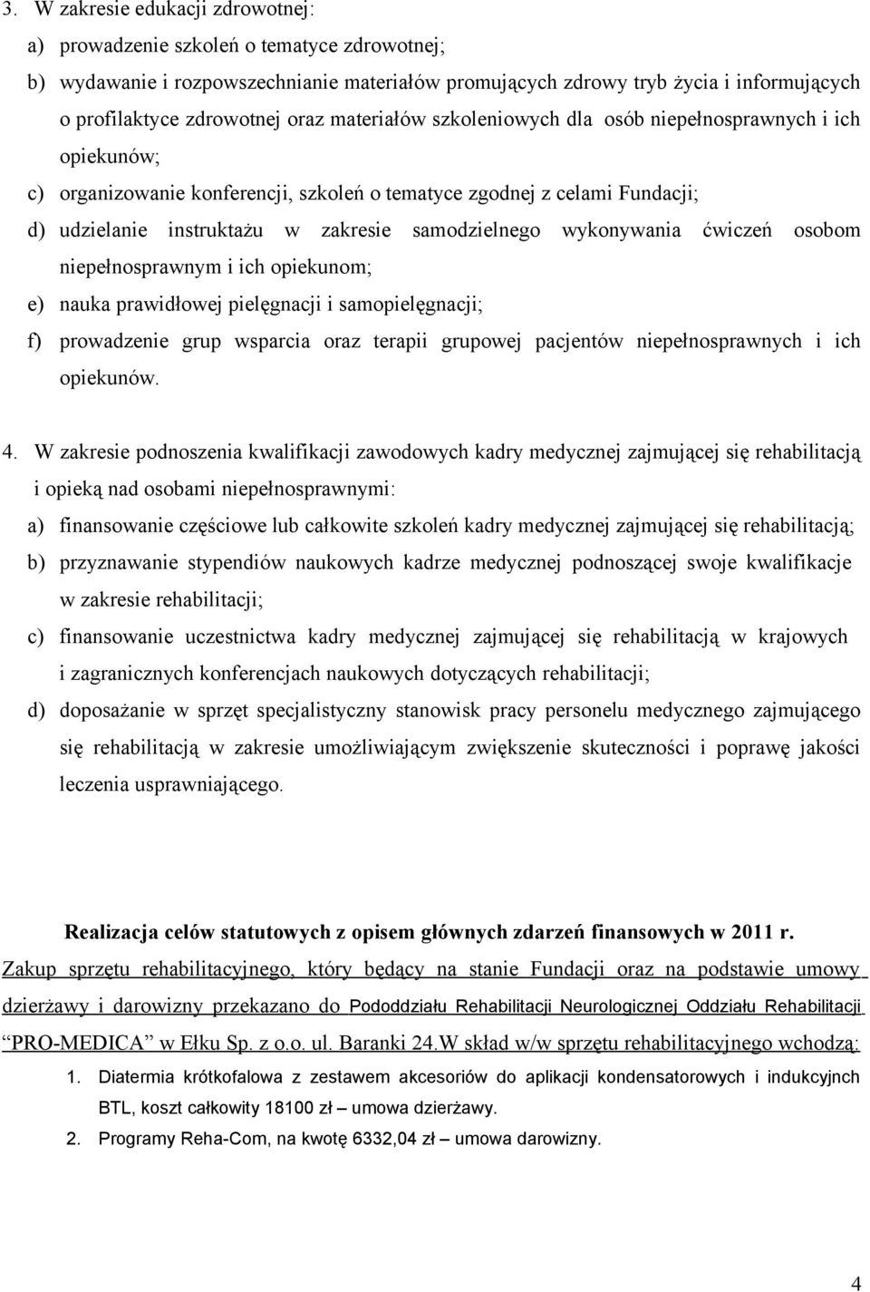 samodzielnego wykonywania ćwiczeń osobom niepełnosprawnym i ich opiekunom; e) nauka prawidłowej pielęgnacji i samopielęgnacji; f) prowadzenie grup wsparcia oraz terapii grupowej pacjentów