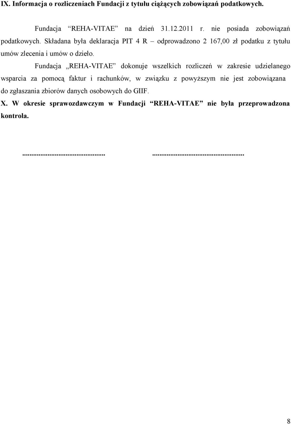 Fundacja REHA-VITAE dokonuje wszelkich rozliczeń w zakresie udzielanego wsparcia za pomocą faktur i rachunków, w związku z powyższym nie