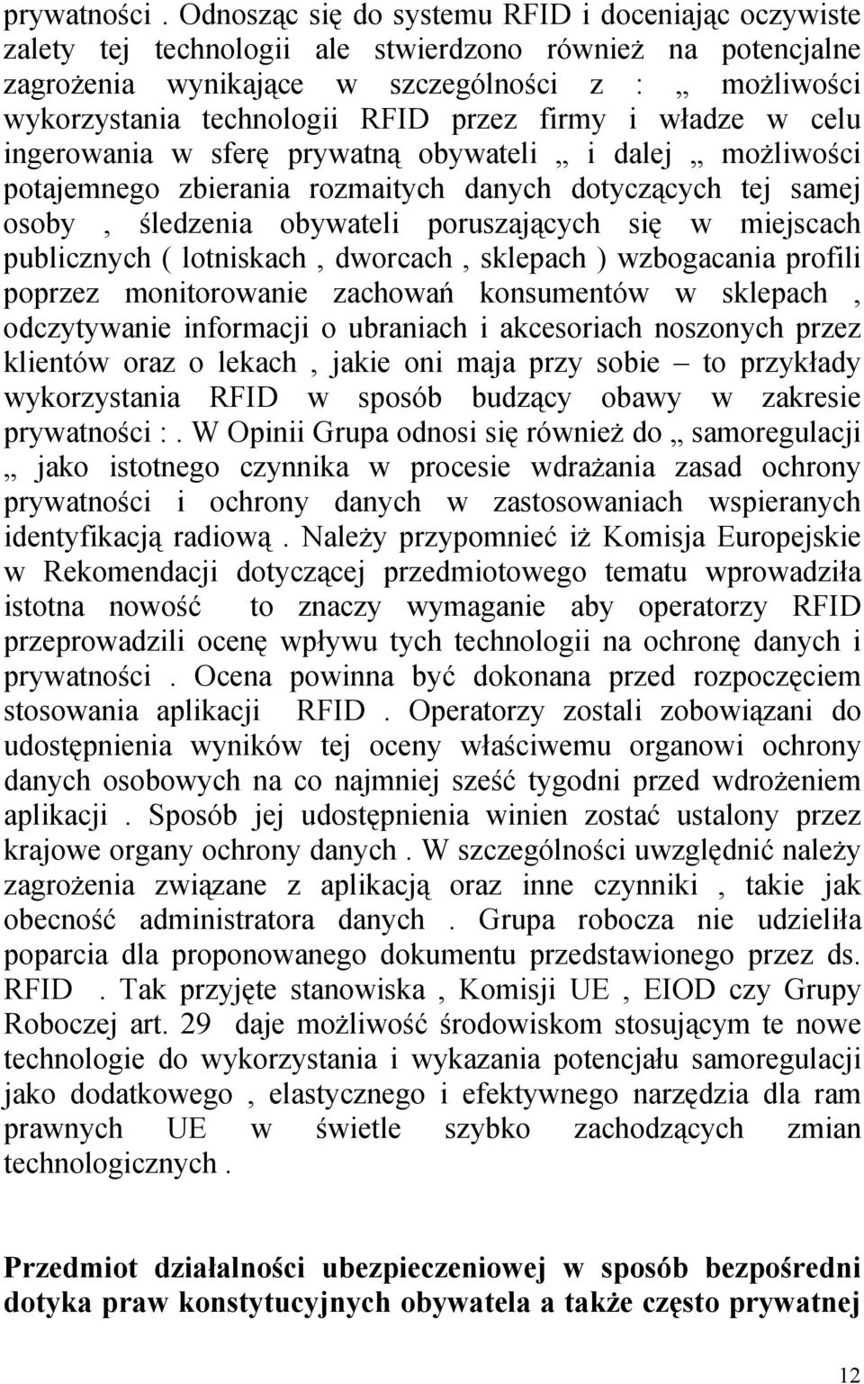 przez firmy i władze w celu ingerowania w sferę prywatną obywateli i dalej możliwości potajemnego zbierania rozmaitych danych dotyczących tej samej osoby, śledzenia obywateli poruszających się w