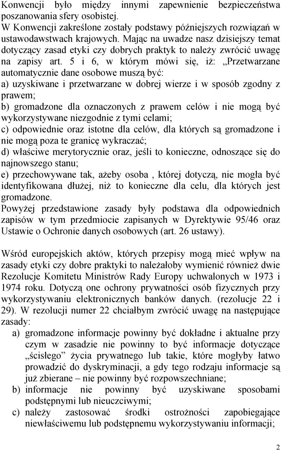 5 i 6, w którym mówi się, iż: Przetwarzane automatycznie dane osobowe muszą być: a) uzyskiwane i przetwarzane w dobrej wierze i w sposób zgodny z prawem; b) gromadzone dla oznaczonych z prawem celów