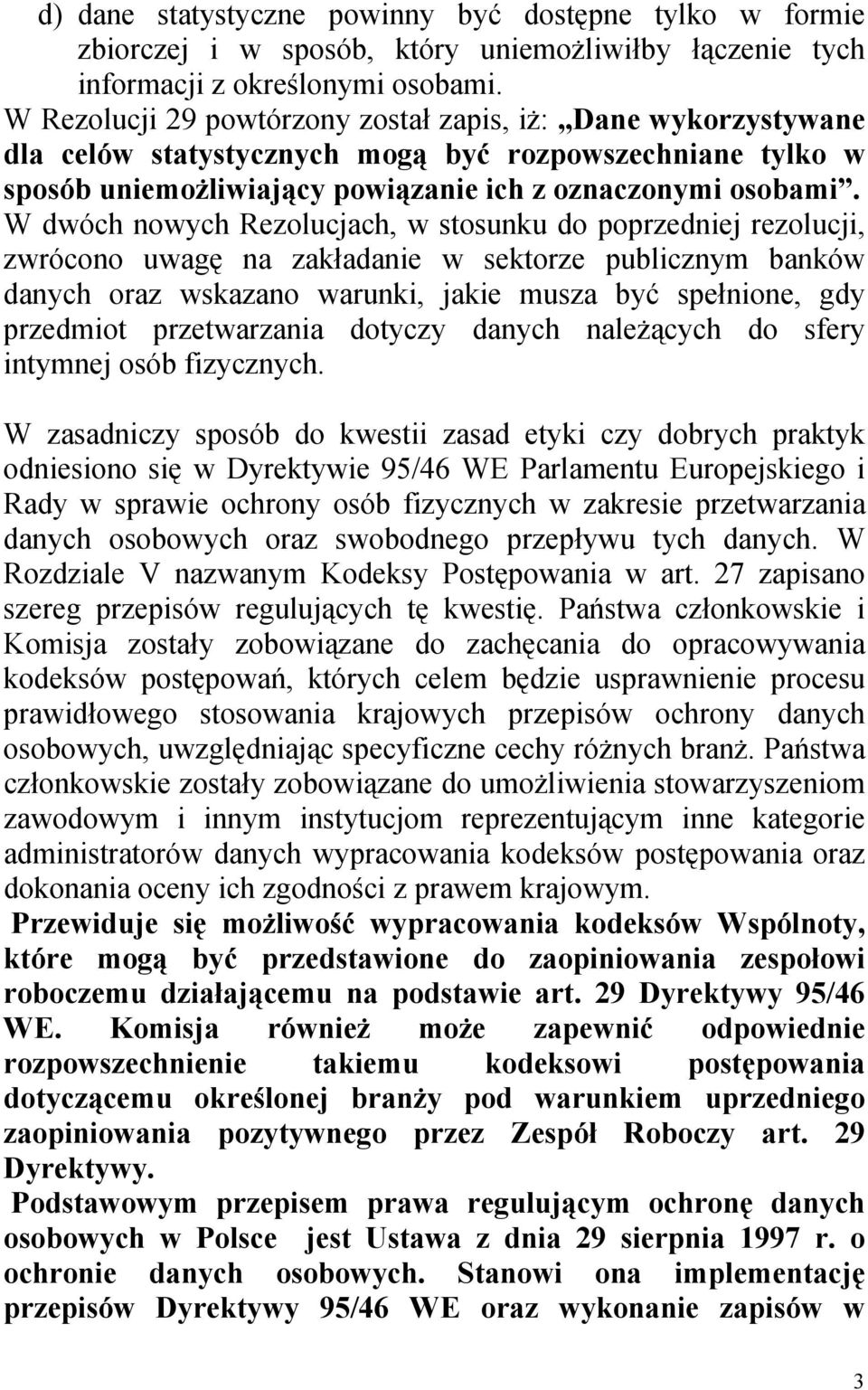 W dwóch nowych Rezolucjach, w stosunku do poprzedniej rezolucji, zwrócono uwagę na zakładanie w sektorze publicznym banków danych oraz wskazano warunki, jakie musza być spełnione, gdy przedmiot