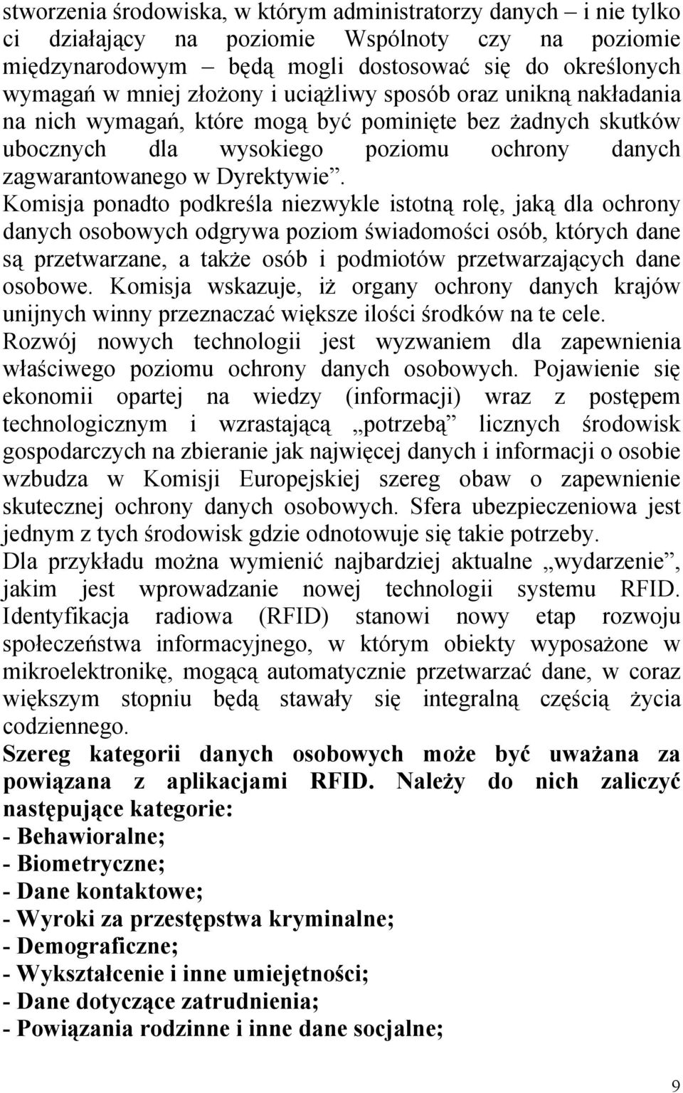 Komisja ponadto podkreśla niezwykle istotną rolę, jaką dla ochrony danych osobowych odgrywa poziom świadomości osób, których dane są przetwarzane, a także osób i podmiotów przetwarzających dane