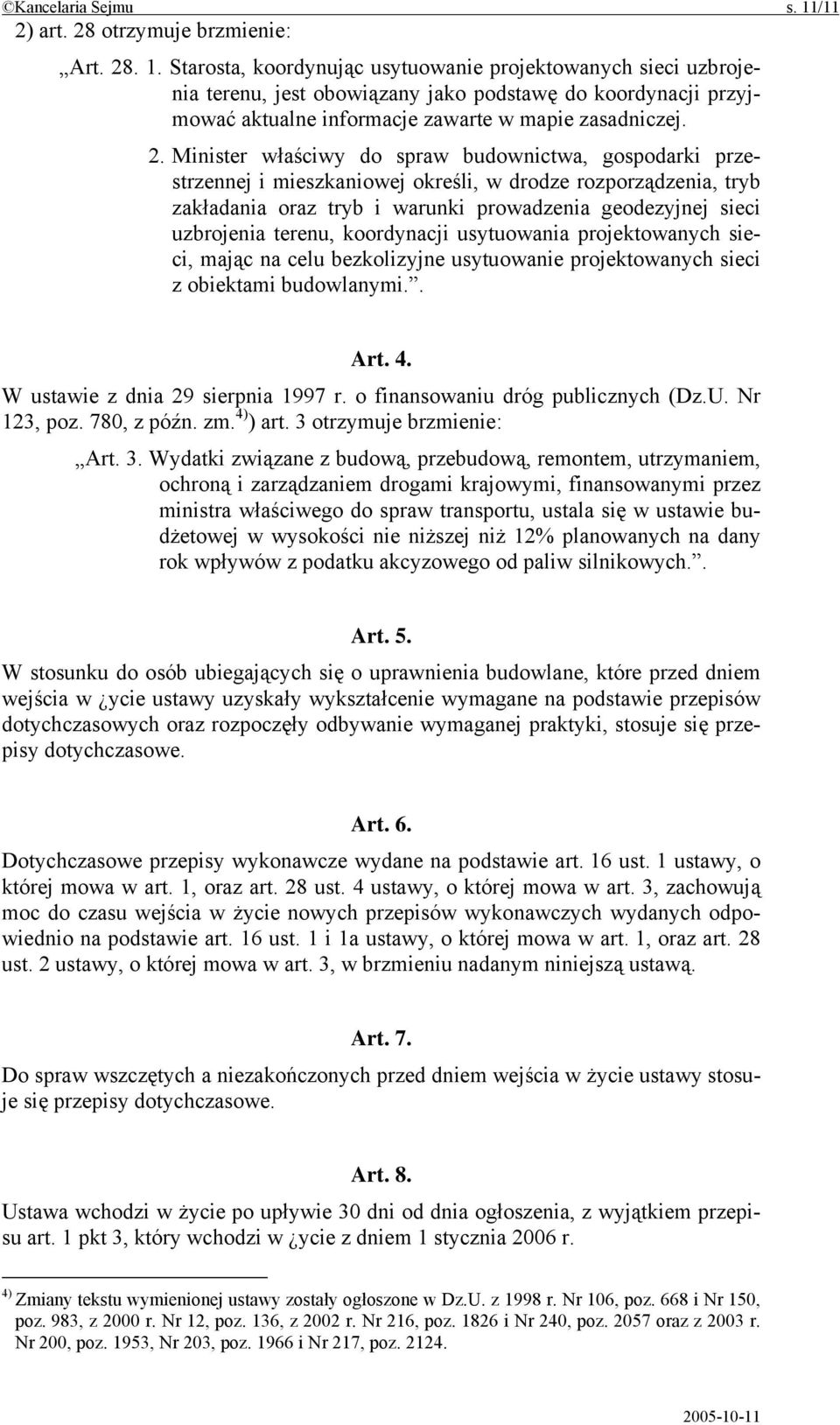 Starosta, koordynując usytuowanie projektowanych sieci uzbrojenia terenu, jest obowiązany jako podstawę do koordynacji przyjmować aktualne informacje zawarte w mapie zasadniczej. 2.