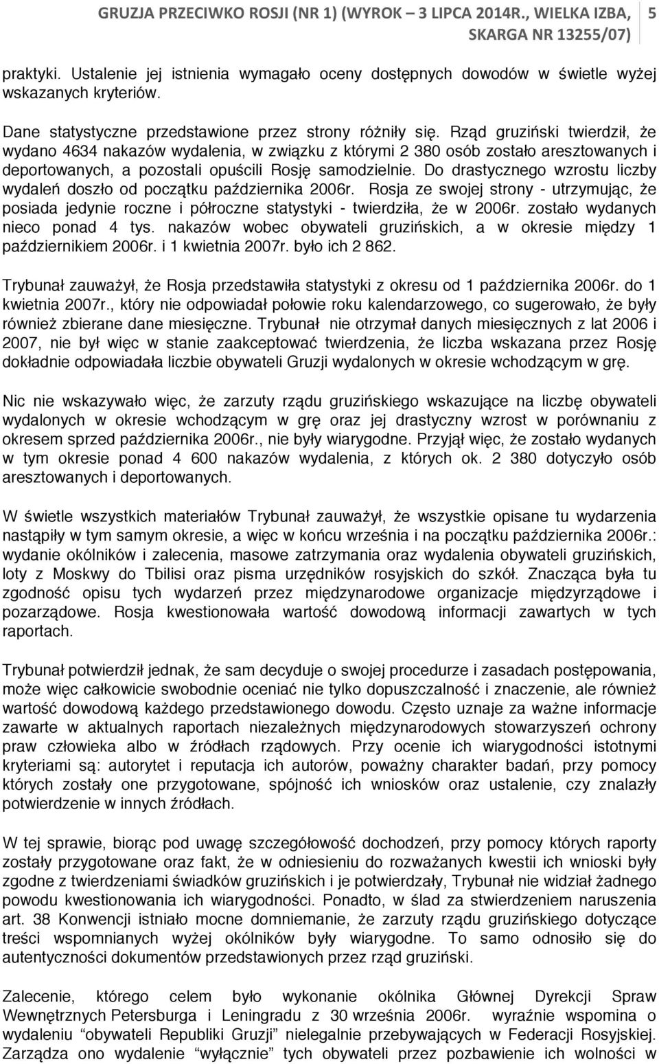 Do drastycznego wzrostu liczby wydaleń doszło od początku października 2006r. Rosja ze swojej strony - utrzymując, że posiada jedynie roczne i półroczne statystyki - twierdziła, że w 2006r.