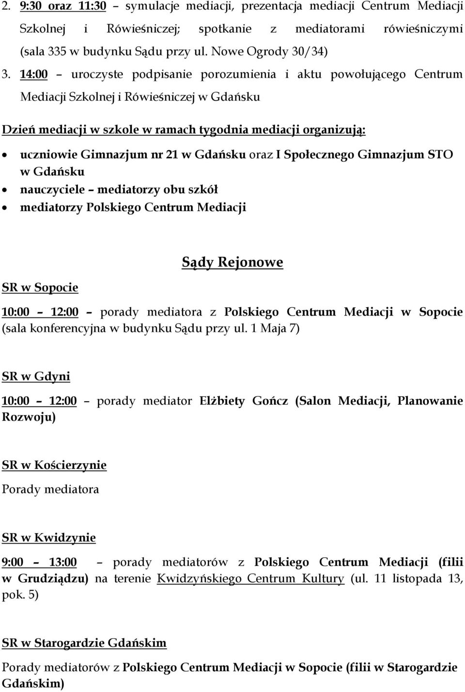 w Gdańsku oraz I Społecznego Gimnazjum STO w Gdańsku nauczyciele mediatorzy obu szkół mediatorzy Polskiego Centrum Mediacji SR w Sopocie 10:00 12:00 porady mediatora z Polskiego Centrum Mediacji w