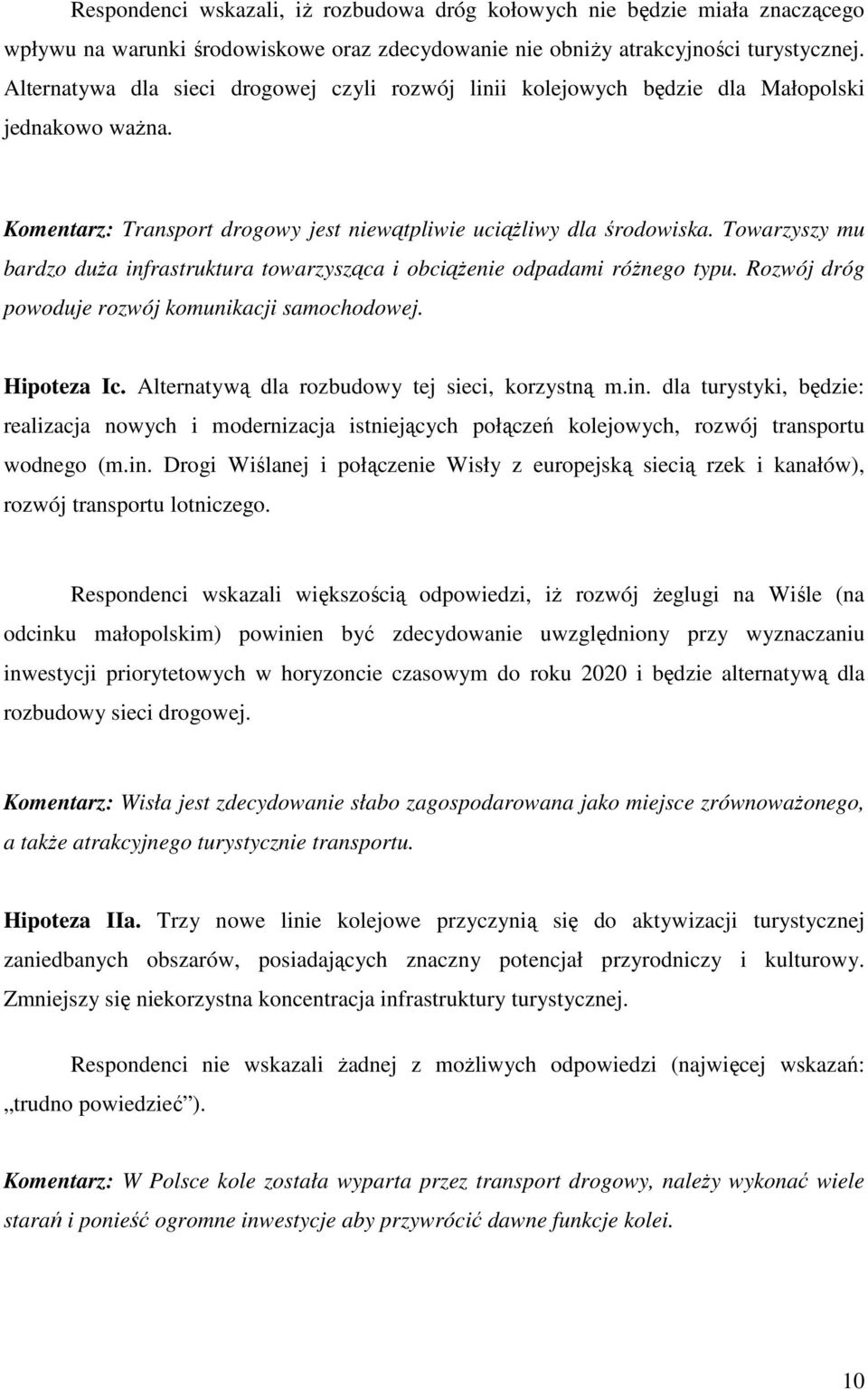 Towarzyszy mu bardzo duŝa infrastruktura towarzysząca i obciąŝenie odpadami róŝnego typu. Rozwój dróg powoduje rozwój komunikacji samochodowej. Hipoteza Ic.