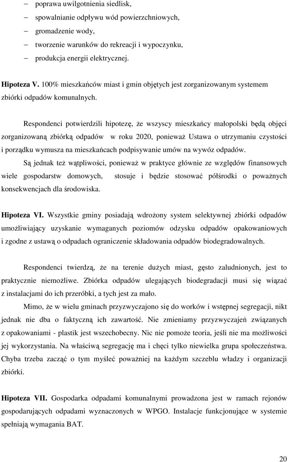 Respondenci potwierdzili hipotezę, Ŝe wszyscy mieszkańcy małopolski będą objęci zorganizowaną zbiórką odpadów w roku 2020, poniewaŝ Ustawa o utrzymaniu czystości i porządku wymusza na mieszkańcach