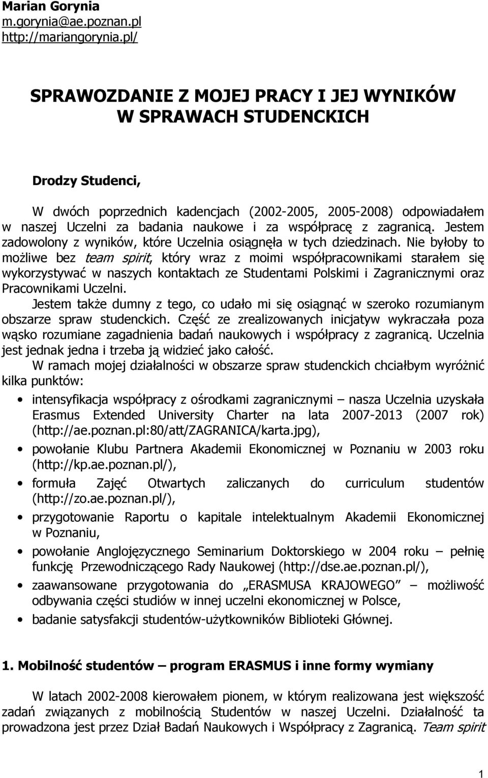 współpracę z zagranicą. Jestem zadowolony z wyników, które Uczelnia osiągnęła w tych dziedzinach.