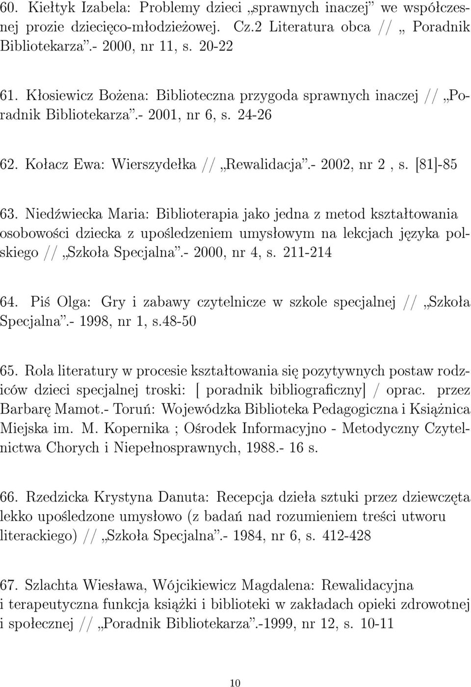 Nied¹wiecka Maria: Biblioterapia jako jedna z metod ksztaªtowania osobowo±ci dziecka z upo±ledzeniem umysªowym na lekcjach j zyka polskiego // Szkoªa Specjalna.- 2000, nr 4, s. 211-214 64.