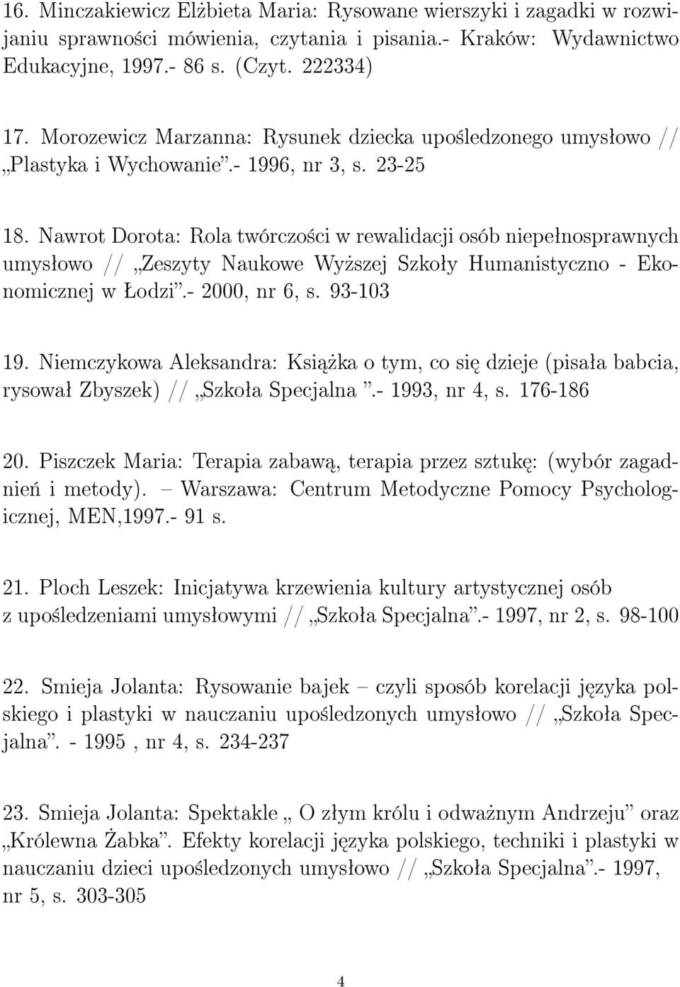 Nawrot Dorota: Rola twórczo±ci w rewalidacji osób niepeªnosprawnych umysªowo // Zeszyty Naukowe Wy»szej Szkoªy Humanistyczno - Ekonomicznej w Šodzi.- 2000, nr 6, s. 93-103 19.