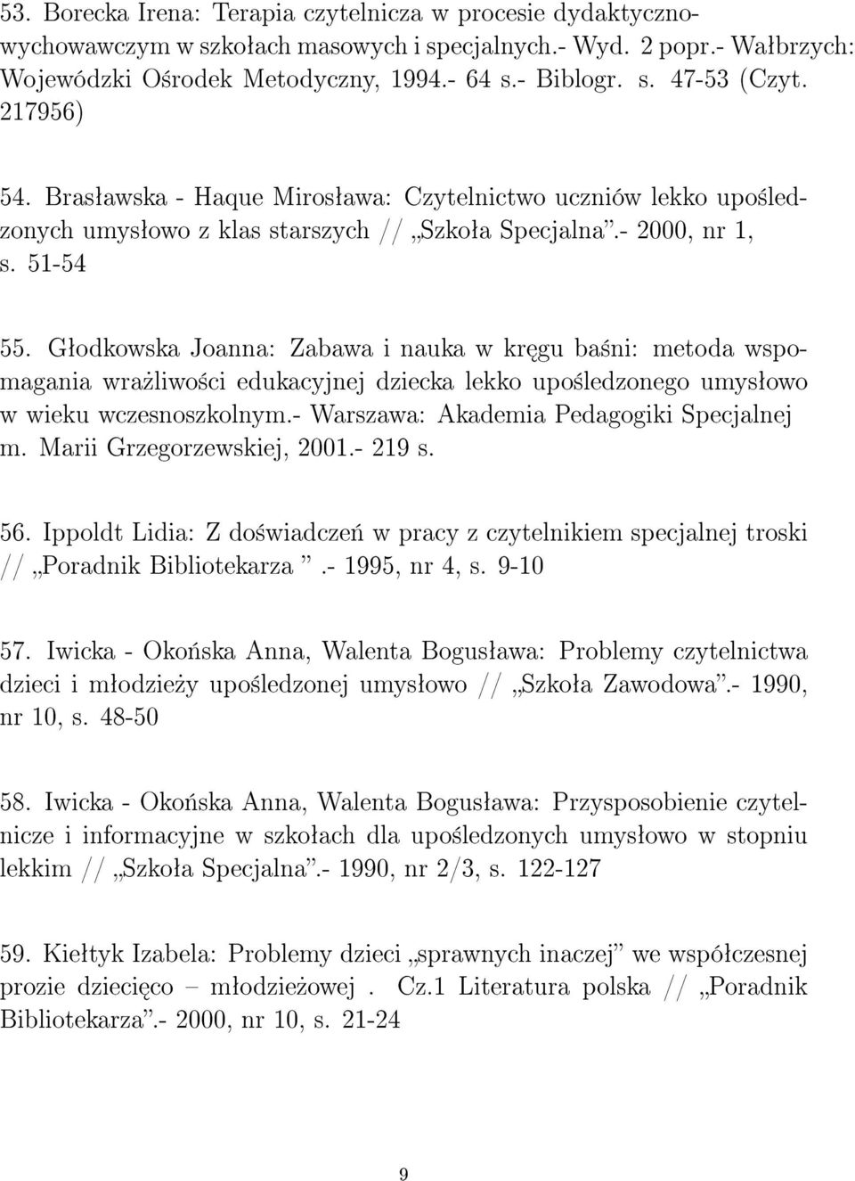 Gªodkowska Joanna: Zabawa i nauka w kr gu ba±ni: metoda wspomagania wra»liwo±ci edukacyjnej dziecka lekko upo±ledzonego umysªowo w wieku wczesnoszkolnym.- Warszawa: Akademia Pedagogiki Specjalnej m.