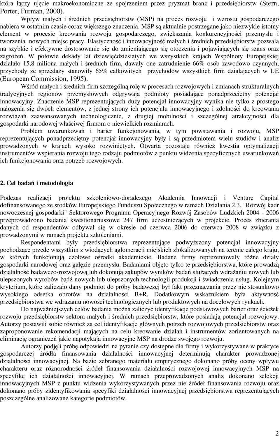 MSP są aktualnie postrzegane jako niezwykle istotny element w procesie kreowania rozwoju gospodarczego, zwiększania konkurencyjności przemysłu i tworzenia nowych miejsc pracy.