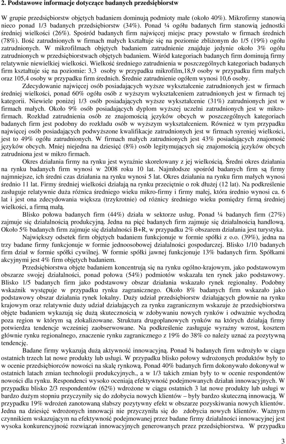 Spośród badanych firm najwięcej miejsc pracy powstało w firmach średnich (78%). Ilość zatrudnionych w firmach małych kształtuje się na poziomie zbliżonym do 1/5 (19%) ogółu zatrudnionych.