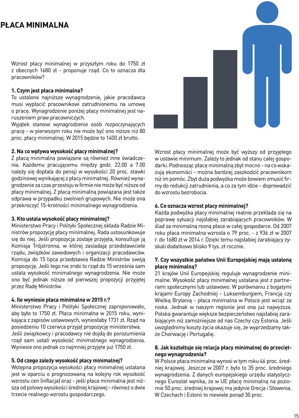 Wyjątek stanowi wynagrodzenie osób rozpoczynających pracę - w pierwszym roku nie może być ono niższe niż 80 proc. płacy minimalnej. W 2015 będzie to 1400 zł brutto. 2. Na co wpływa wysokość płacy minimalnej?