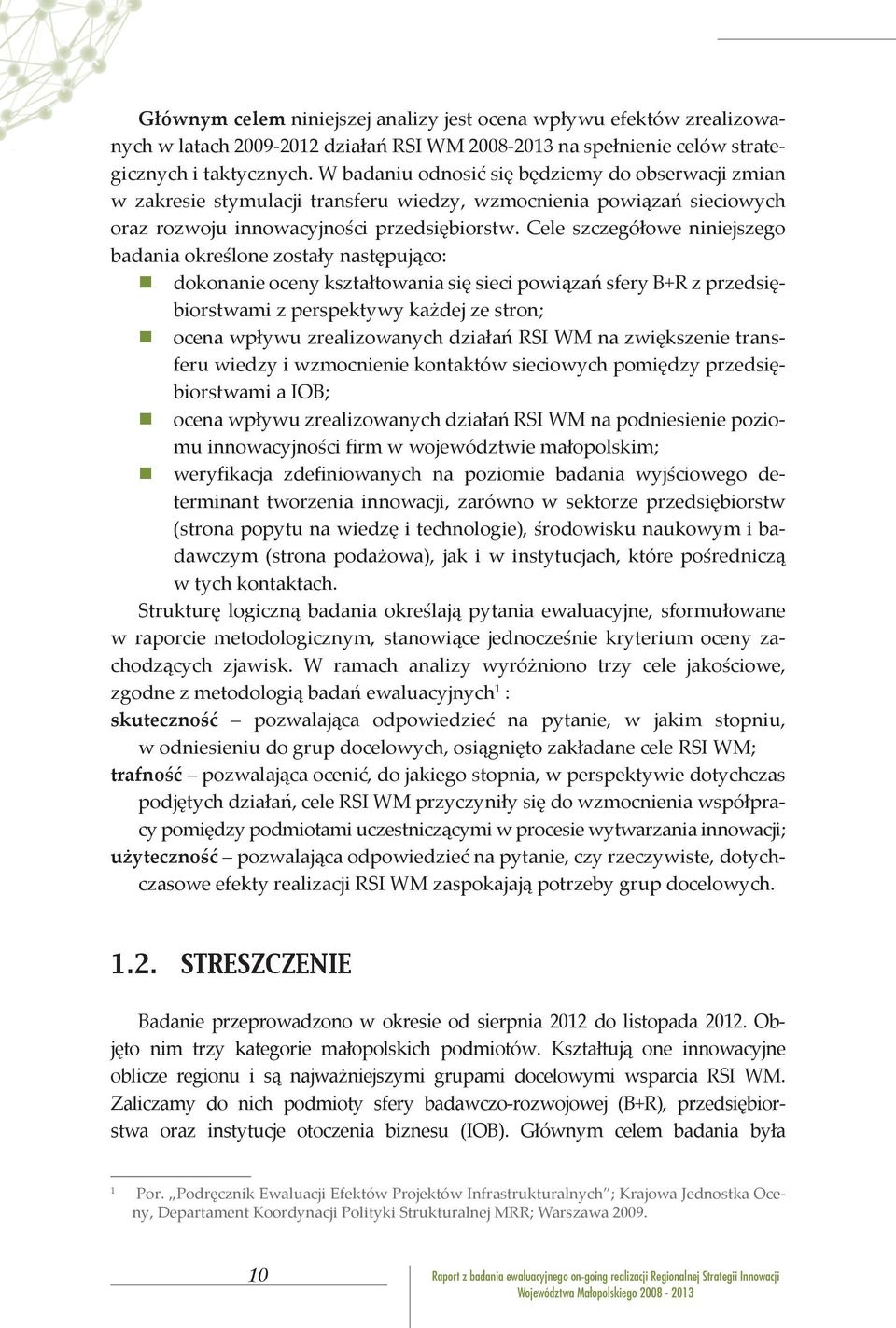 Cele szczegółowe niniejszego badania określone zostały następująco: dokonanie oceny kształtowania się sieci powiązań sfery B+R z przedsiębiorstwami z perspektywy każdej ze stron; ocena wpływu