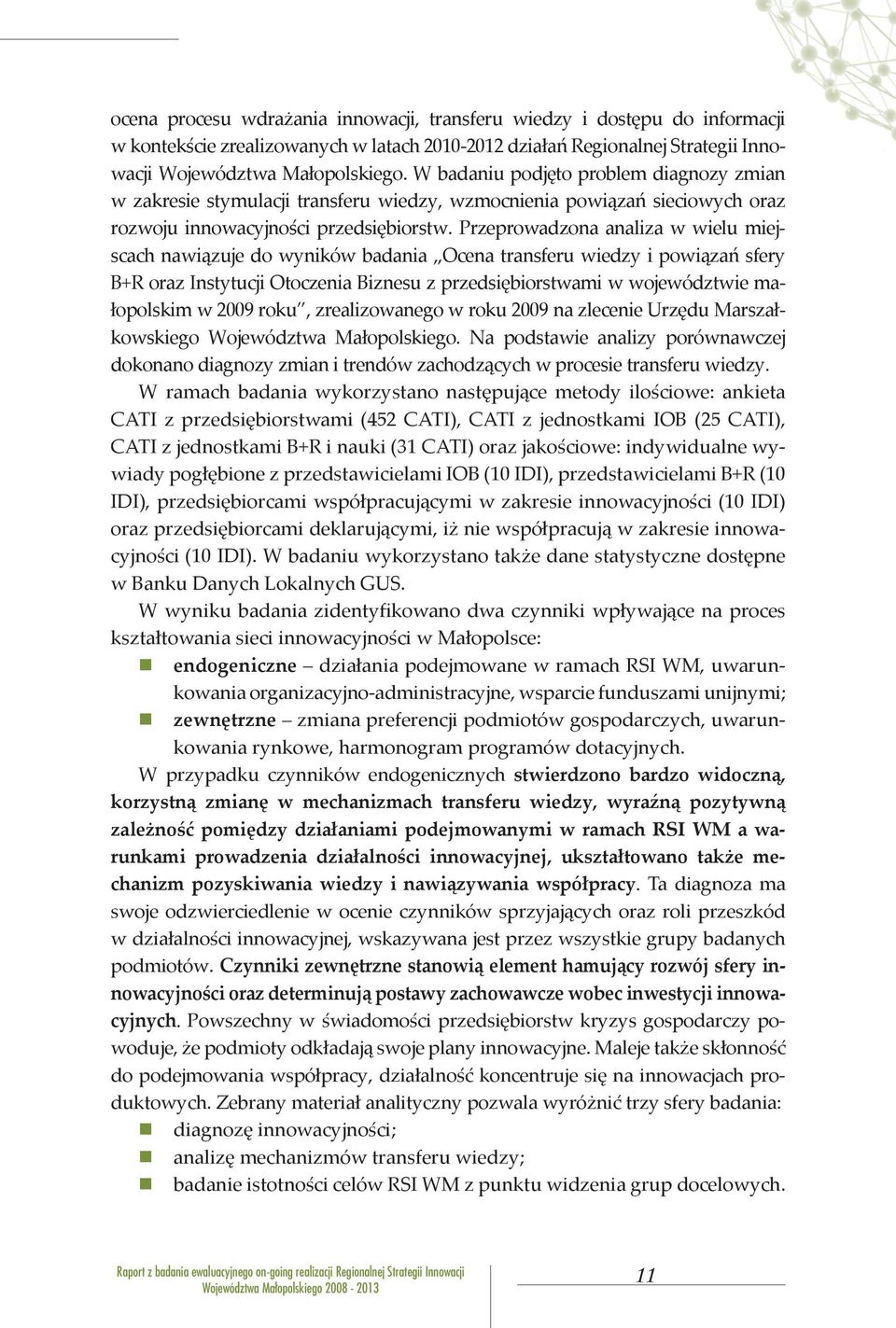 Przeprowadzona analiza w wielu miejscach nawiązuje do wyników badania Ocena transferu wiedzy i powiązań sfery B+R oraz Instytucji Otoczenia Biznesu z przedsiębiorstwami w województwie małopolskim w