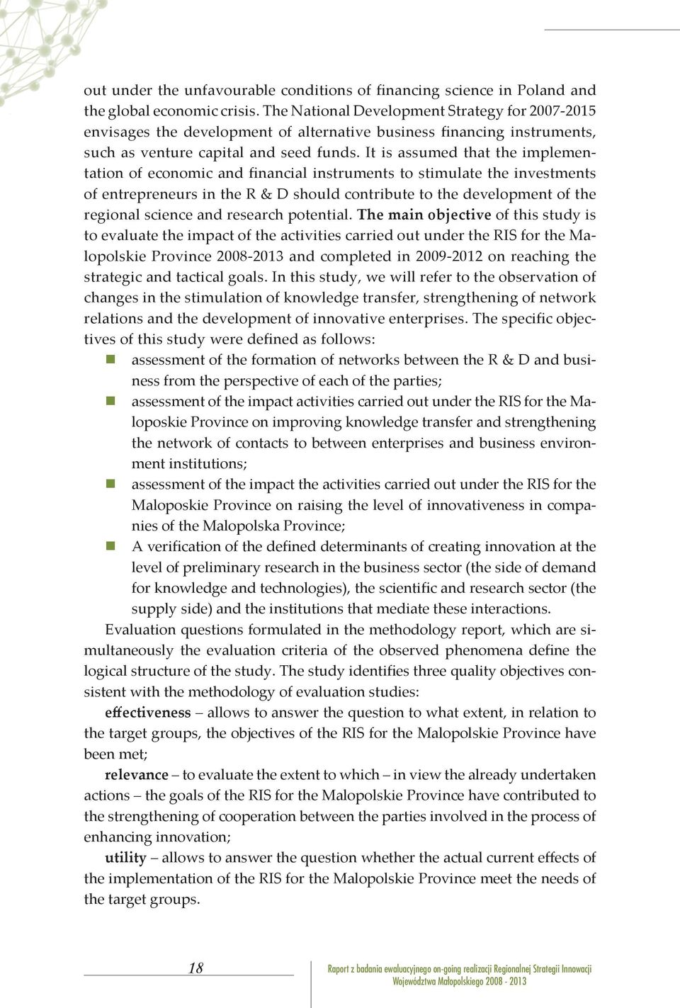 It is assumed that the implementation of economic and financial instruments to stimulate the investments of entrepreneurs in the R & D should contribute to the development of the regional science and