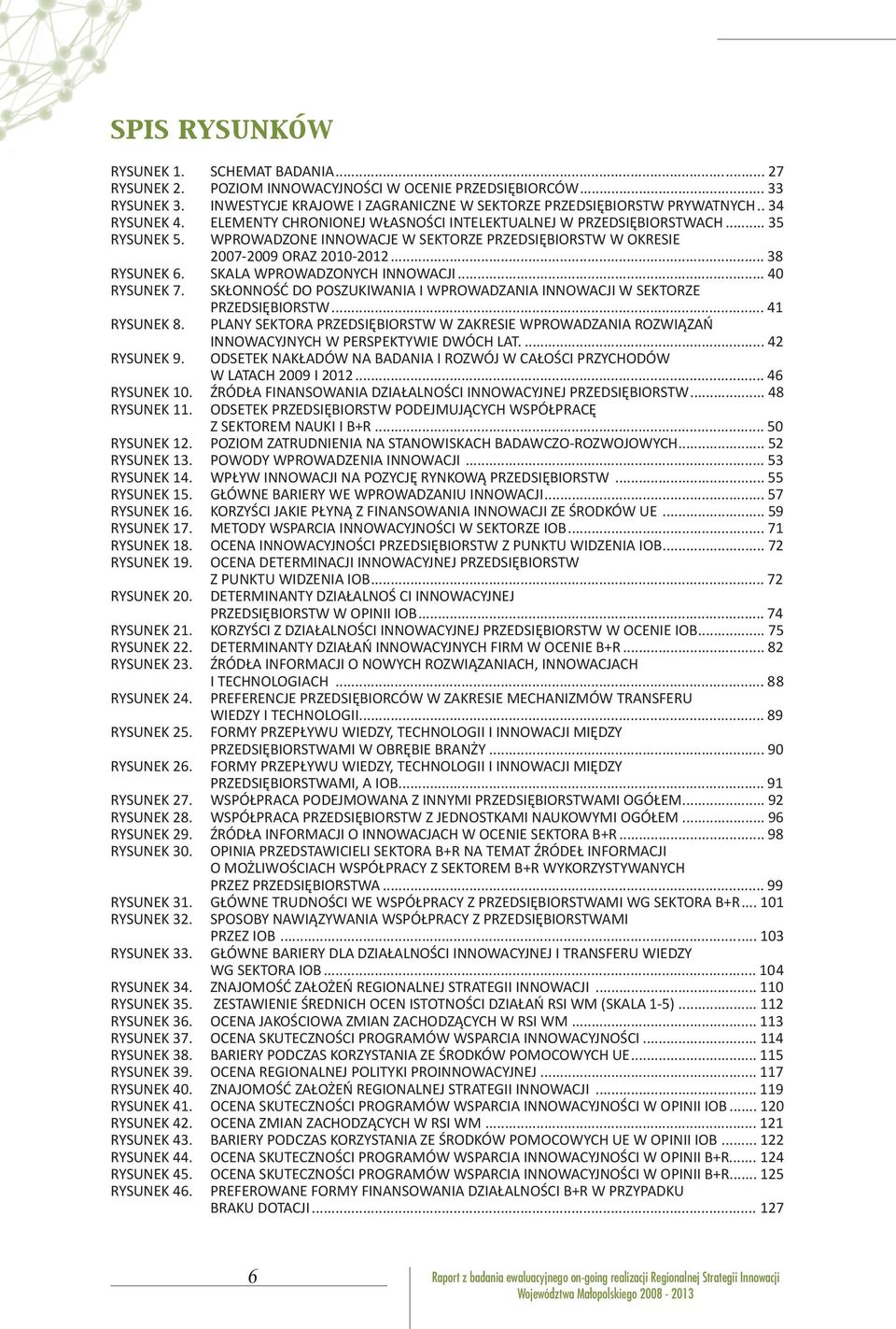 SKALA WPROWADZONYCH INNOWACJI... 40 RYSUNEK 7. SKŁONNOŚĆ DO POSZUKIWANIA I WPROWADZANIA INNOWACJI W SEKTORZE PRZEDSIĘBIORSTW... 41 RYSUNEK 8.