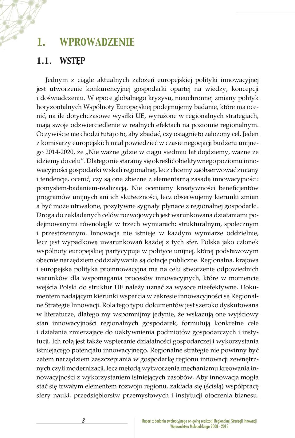 strategiach, mają swoje odzwierciedlenie w realnych efektach na poziomie regionalnym. Oczywiście nie chodzi tutaj o to, aby zbadać, czy osiągnięto założony cel.