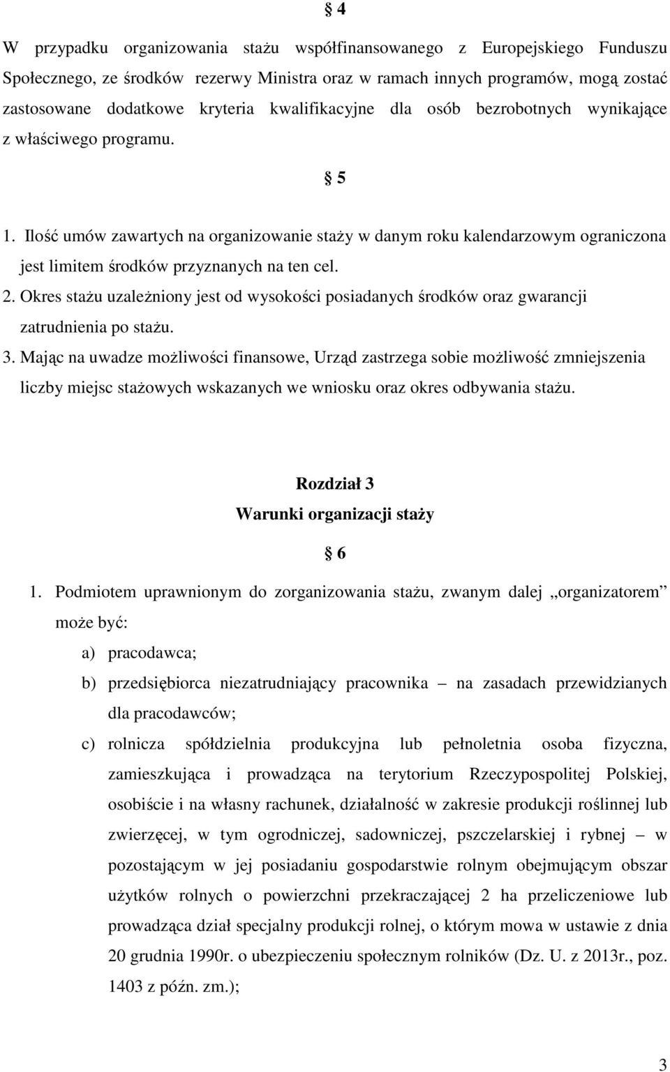 Ilość umów zawartych na organizowanie staży w danym roku kalendarzowym ograniczona jest limitem środków przyznanych na ten cel. 2.