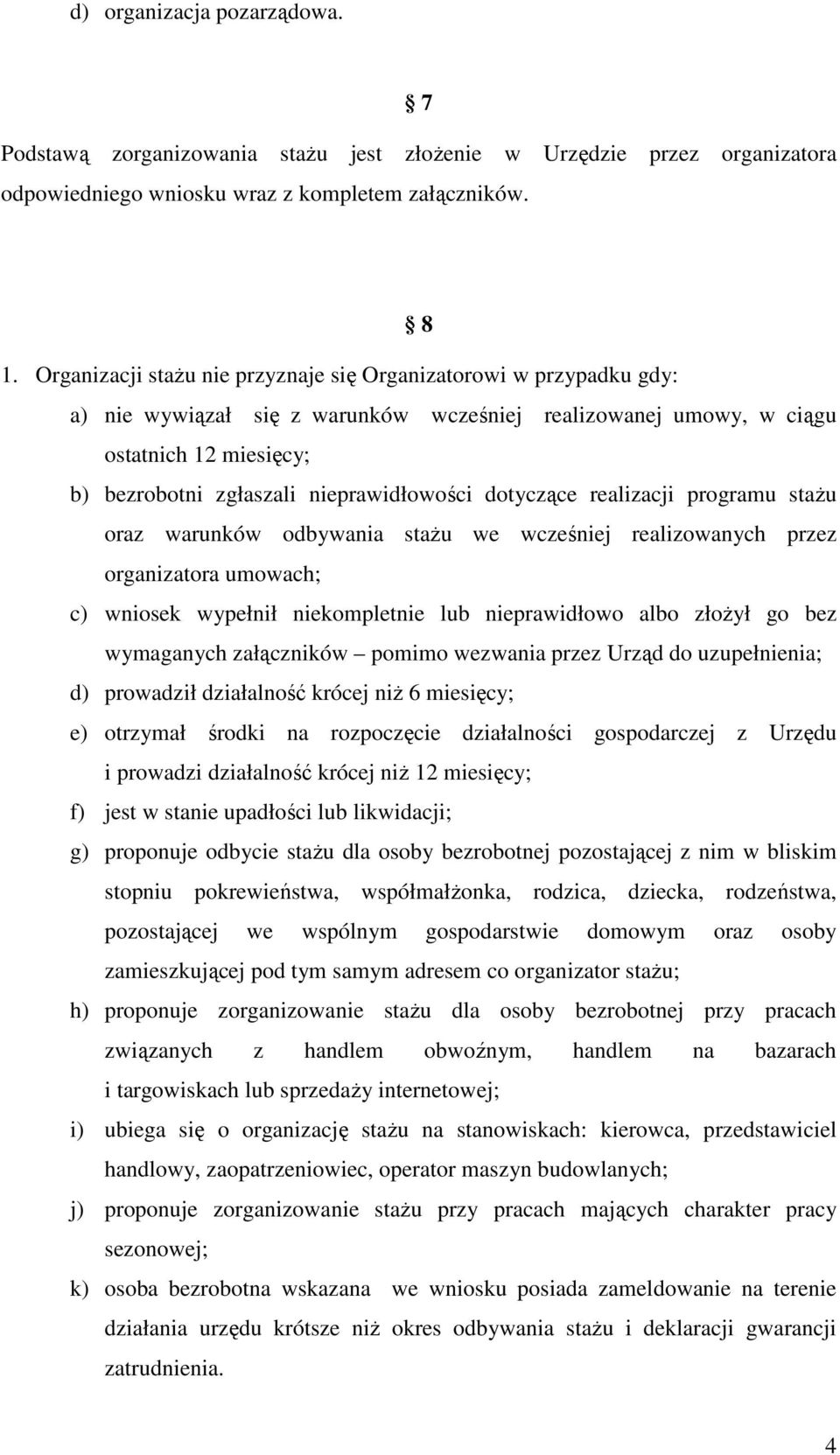 nieprawidłowości dotyczące realizacji programu stażu oraz warunków odbywania stażu we wcześniej realizowanych przez organizatora umowach; c) wniosek wypełnił niekompletnie lub nieprawidłowo albo