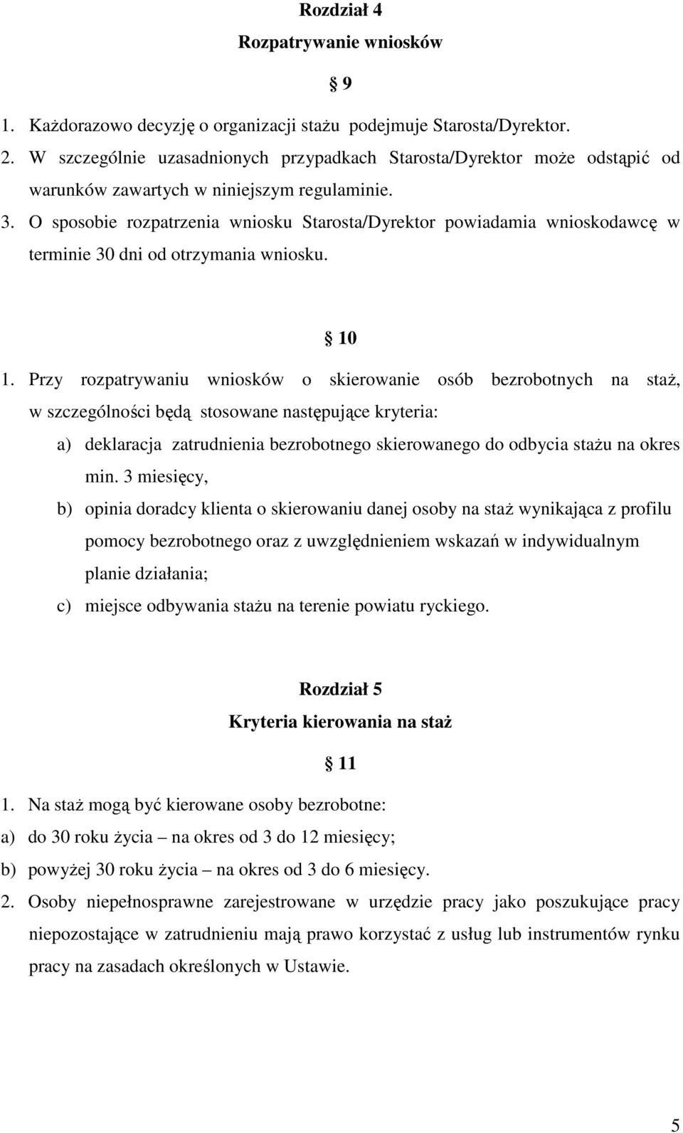 O sposobie rozpatrzenia wniosku Starosta/Dyrektor powiadamia wnioskodawcę w terminie 30 dni od otrzymania wniosku. 10 1.