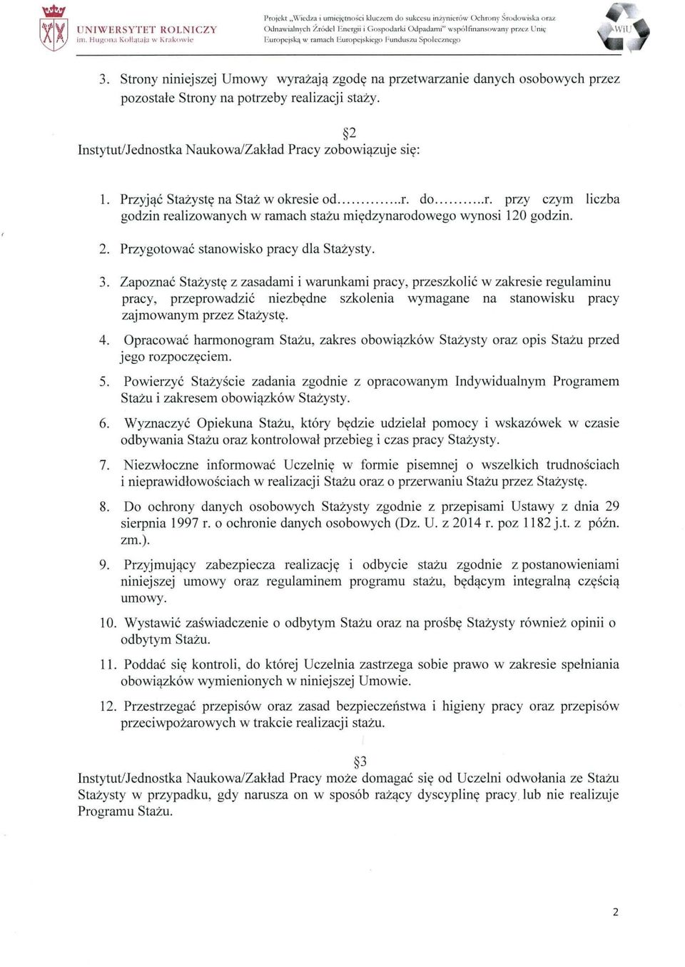 Strony niniejszej Umowy wyrażają zgodę na przetwarzanie danych osobowych przez pozostałe Strony na potrzeby realizacji staży. 2 Instytut/Jednostka Naukowa/Zakład Pracy zobowiązuje się: 1.