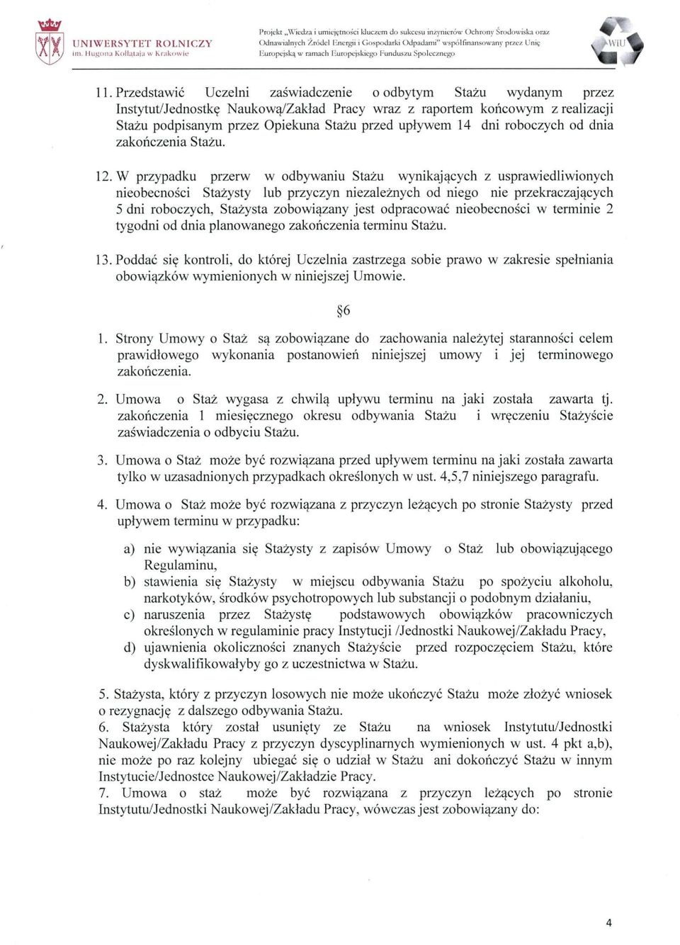 Przedstawić Uczelni zaświadczenie o odbytym Stażu wydanym przez Instytut/Jednostkę Naukową/Zakład Pracy wraz z raportem końcowym z realizacji Stażu podpisanym przez Opiekuna Stażu przed upływem 14