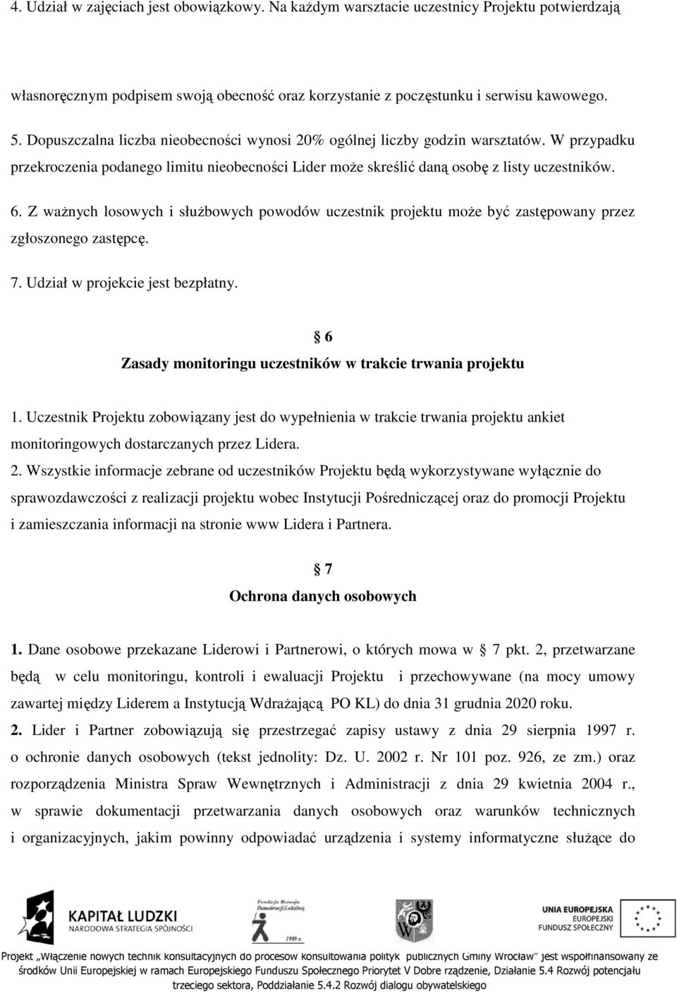 Z ważnych losowych i służbowych powodów uczestnik projektu może być zastępowany przez zgłoszonego zastępcę. 7. Udział w projekcie jest bezpłatny.