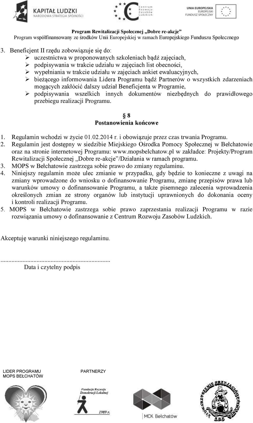 dokumentów niezbędnych do prawidłowego przebiegu realizacji Programu. 8 Postanowienia końcowe 1. Regulamin wchodzi w życie 01.02.2014 r. i obowiązuje przez czas trwania Programu. 2.