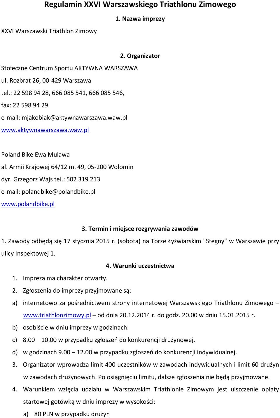 49, 05-200 Wołomin dyr. Grzegorz Wajs tel.: 502 319 213 e-mail: polandbike@polandbike.pl www.polandbike.pl 3. Termin i miejsce rozgrywania zawodów 1. Zawody odbędą się 17 stycznia 2015 r.