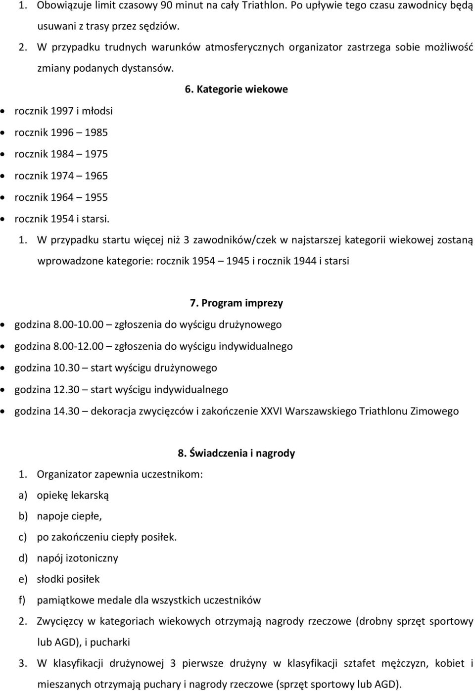 Kategorie wiekowe rocznik 1997 i młodsi rocznik 1996 1985 rocznik 1984 1975 rocznik 1974 1965 rocznik 1964 1955 rocznik 1954 i starsi. 1. W przypadku startu więcej niż 3 zawodników/czek w najstarszej kategorii wiekowej zostaną wprowadzone kategorie: rocznik 1954 1945 i rocznik 1944 i starsi 7.