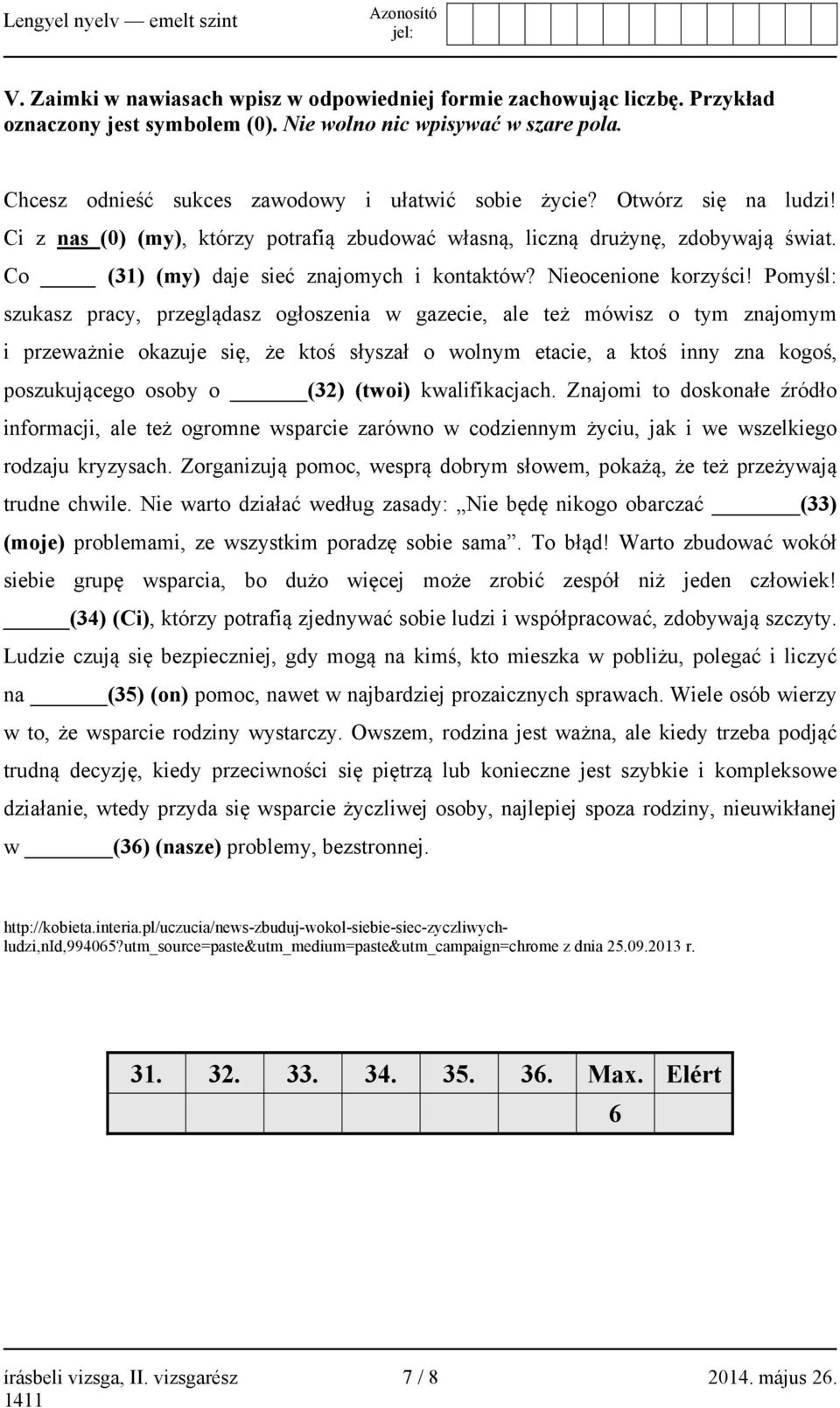 Pomyśl: szukasz pracy, przeglądasz ogłoszenia w gazecie, ale też mówisz o tym znajomym i przeważnie okazuje się, że ktoś słyszał o wolnym etacie, a ktoś inny zna kogoś, poszukującego osoby o (32)