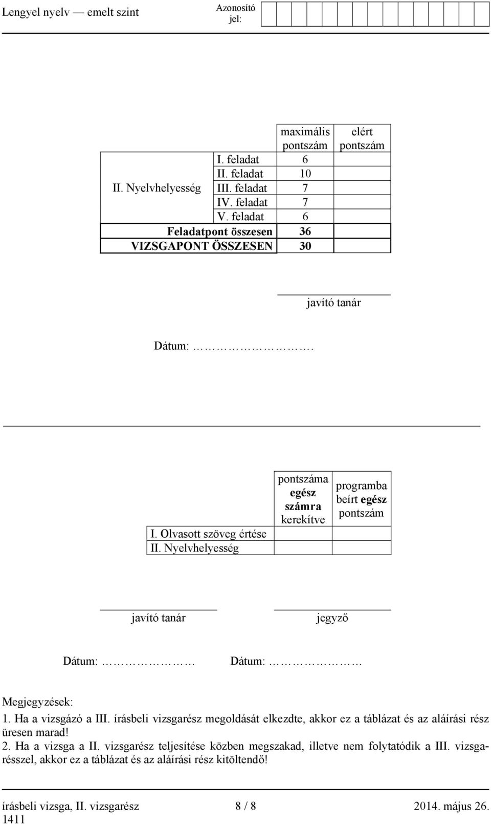 Nyelvhelyesség pontszáma egész számra kerekítve programba beírt egész pontszám javító tanár jegyző Dátum: Dátum: Megjegyzések: 1. Ha a vizsgázó a III.