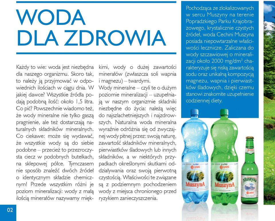 Co ciekawe: może się wydawać, że wszystkie wody są do siebie podobne przecież to przezroczysta ciecz w podobnych butelkach, na sklepowej półce.