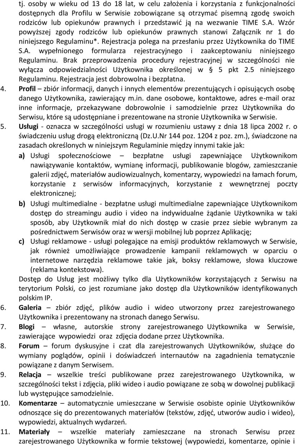 Rejestracja polega na przesłaniu przez Użytkownika do TIME S.A. wypełnionego formularza rejestracyjnego i zaakceptowaniu niniejszego Regulaminu.