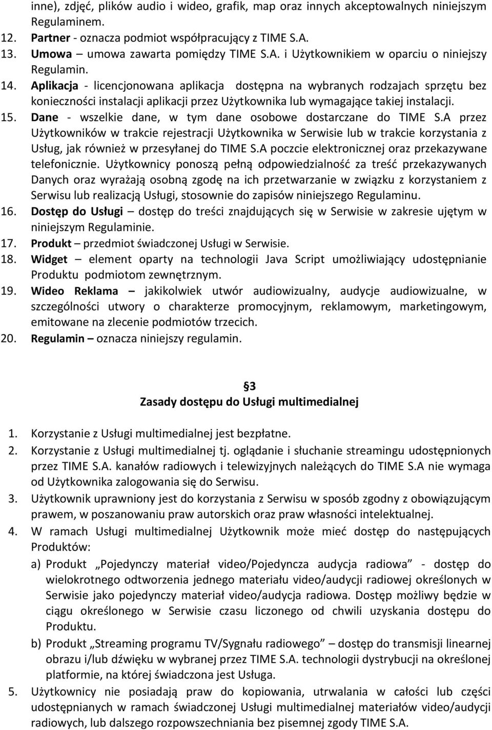 Aplikacja - licencjonowana aplikacja dostępna na wybranych rodzajach sprzętu bez konieczności instalacji aplikacji przez Użytkownika lub wymagające takiej instalacji. 15.